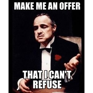 Make me an offer that I can’t refuse!